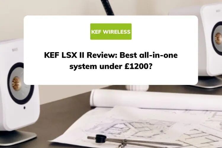 KEF LSX II Review: Best all-in-one system under £1200?
