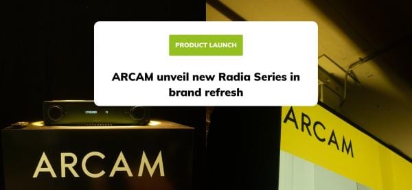 ARCAM unveil new Radia Series in brand refresh