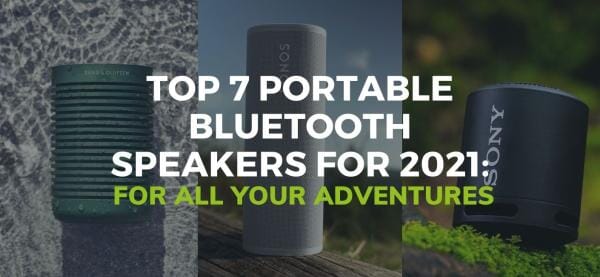 Top 7 Portable Bluetooth Speakers For 2021: For All Your Adventures