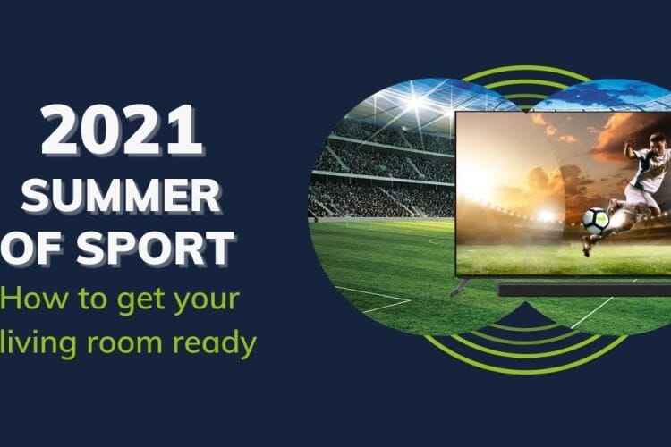 2021 Summer of Sport: Top TV and Soundbar offers to upgrade your Living Room