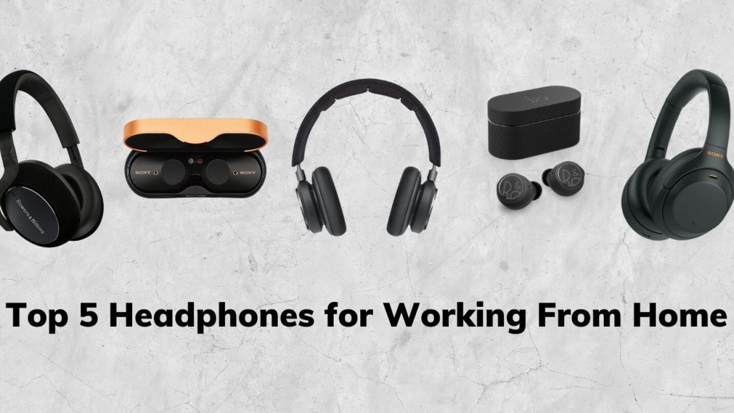Top 5 Headphones for Working from Home & Beyond in 2021