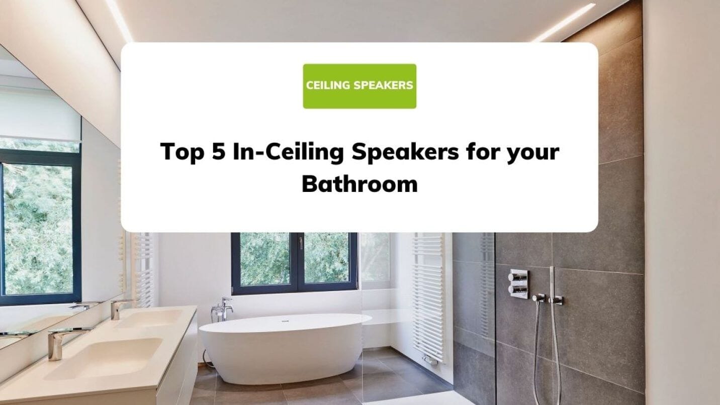 Top 5 In-Ceiling Speakers for your Bathroom