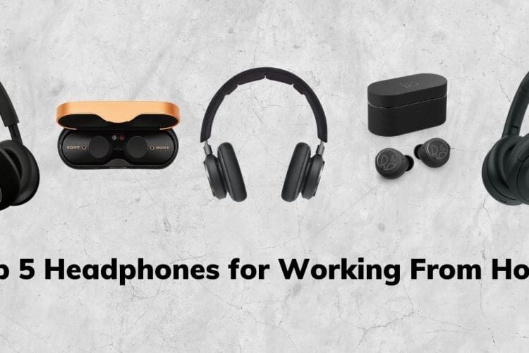 Top 5 Headphones for Working from Home & Beyond in 2021